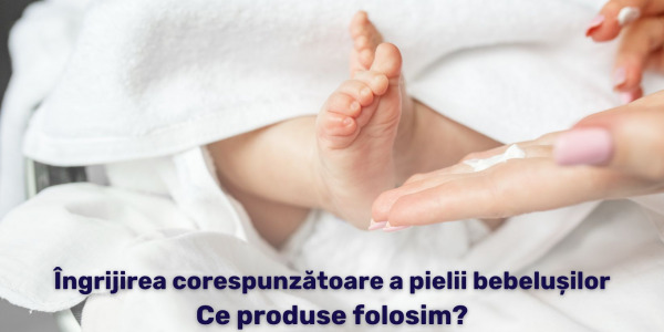 Îngrijirea corespunzătoare a pielii bebelușilor. Ce produse folosim?