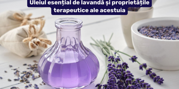Uleiul esențial de lavandă și proprietățile terapeutice ale acestuia
